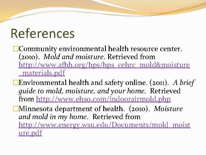 References �Community environmental health resource center. (2010). Mold and moisture. Retrieved from http: //www.