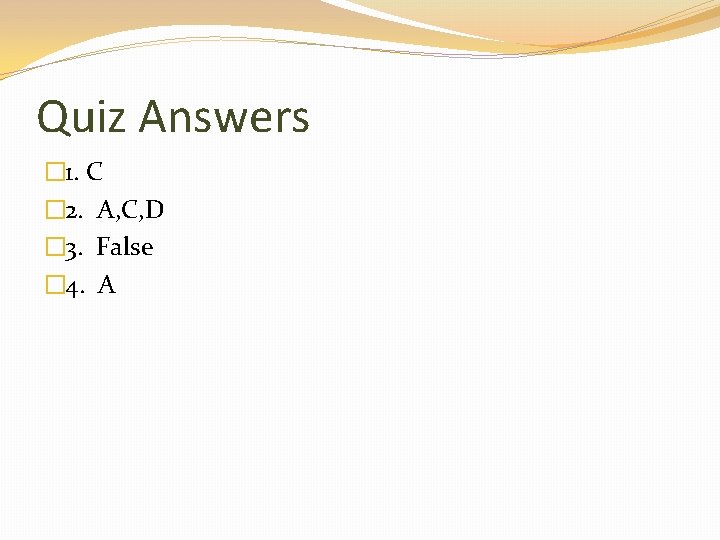 Quiz Answers � 1. C � 2. A, C, D � 3. False �