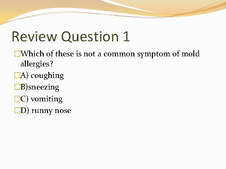Review Question 1 �Which of these is not a common symptom of mold allergies?