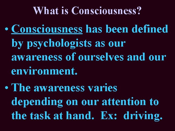 What is Consciousness? • Consciousness has been defined by psychologists as our awareness of What is Consciousness? • Consciousness has been defined by psychologists as our awareness of