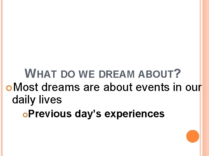 WHAT DO WE DREAM ABOUT? Most dreams are about events in our daily lives WHAT DO WE DREAM ABOUT? Most dreams are about events in our daily lives