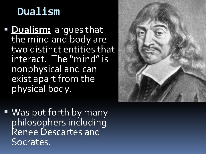 Dualism Dualism: argues that the mind and body are two distinct entities that interact. Dualism Dualism: argues that the mind and body are two distinct entities that interact.