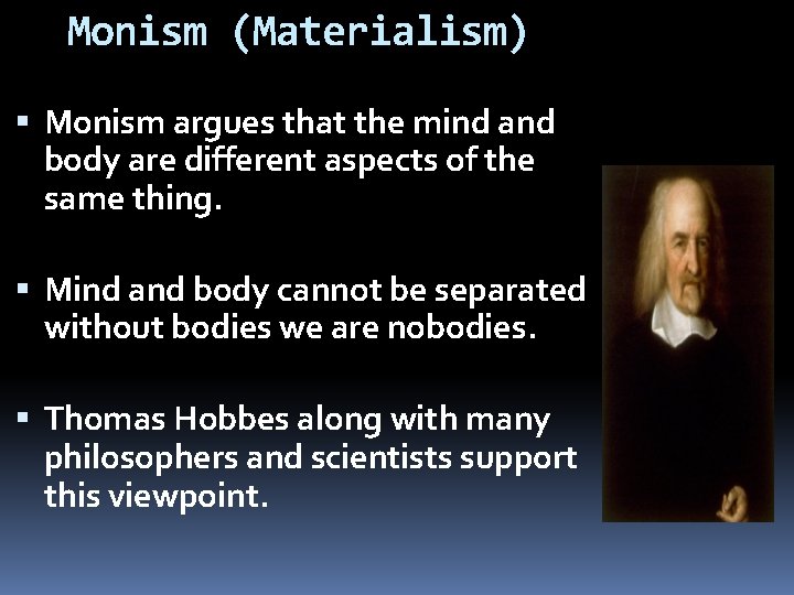 Monism (Materialism) Monism argues that the mind and body are different aspects of the Monism (Materialism) Monism argues that the mind and body are different aspects of the