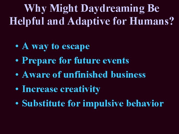 Why Might Daydreaming Be Helpful and Adaptive for Humans? • • • A way Why Might Daydreaming Be Helpful and Adaptive for Humans? • • • A way