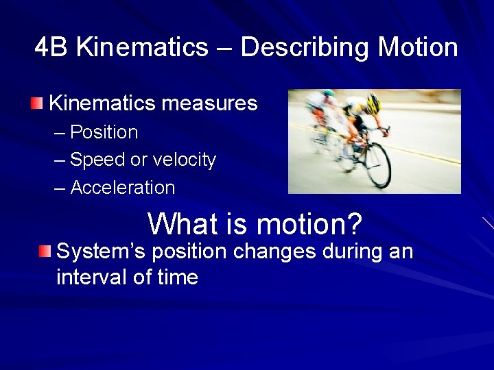 4 B Kinematics – Describing Motion Kinematics measures – Position – Speed or velocity
