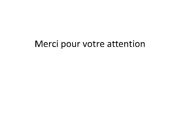 Merci pour votre attention 