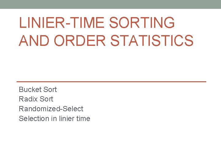 LINIER-TIME SORTING AND ORDER STATISTICS Bucket Sort Radix Sort Randomized-Selection in linier time 