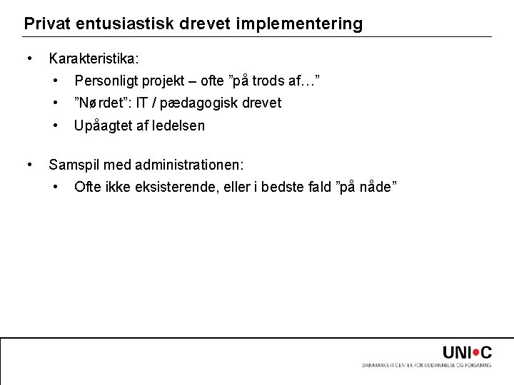 Privat entusiastisk drevet implementering • • Karakteristika: • Personligt projekt – ofte ”på trods