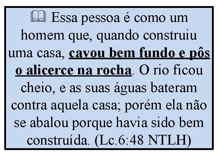  Essa pessoa é como um homem que, quando construiu uma casa, cavou bem