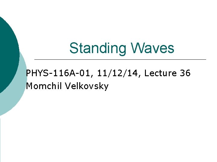 Standing Waves PHYS-116 A-01, 11/12/14, Lecture 36 Momchil Velkovsky 