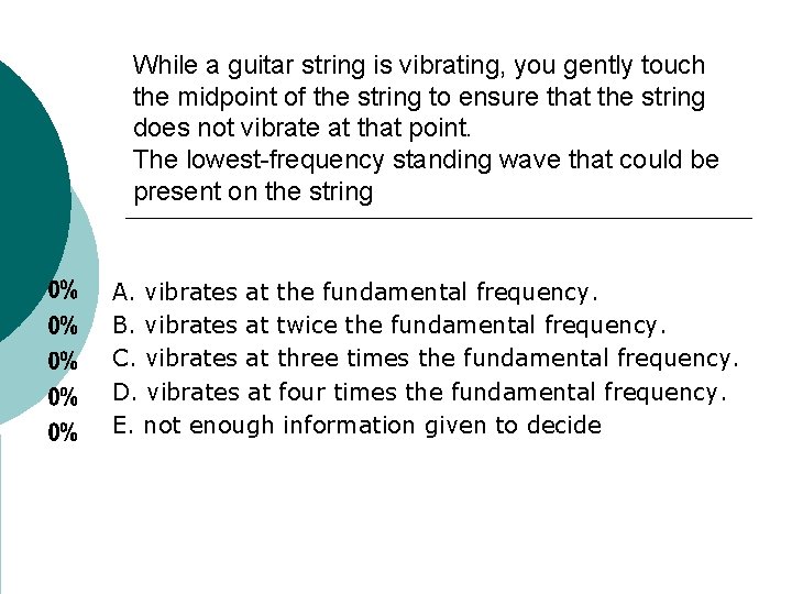 While a guitar string is vibrating, you gently touch the midpoint of the string