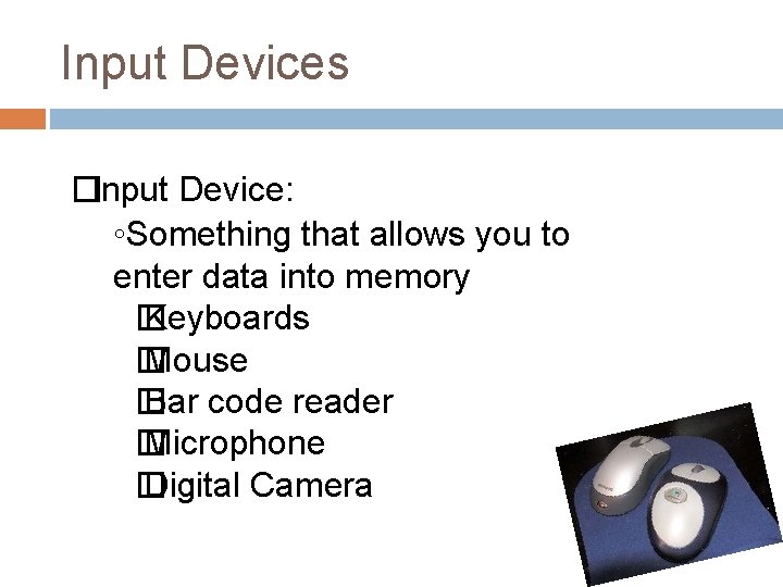 Input Devices �Input Device: ◦Something that allows you to enter data into memory �