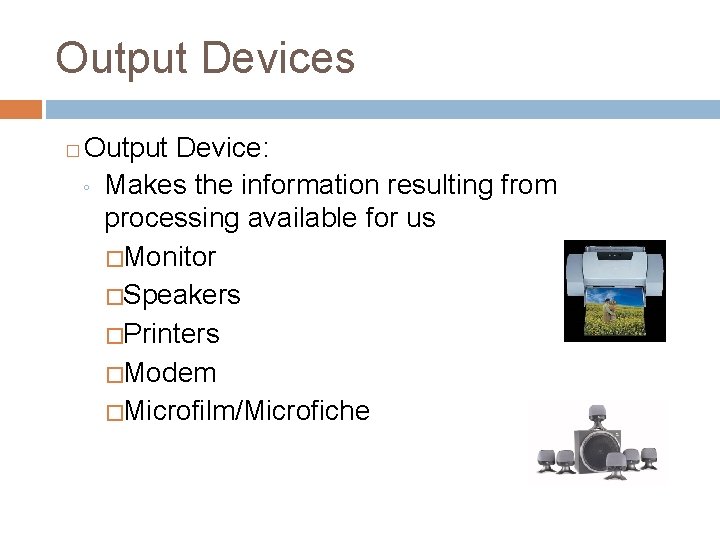 Output Devices � Output Device: ◦ Makes the information resulting from processing available for