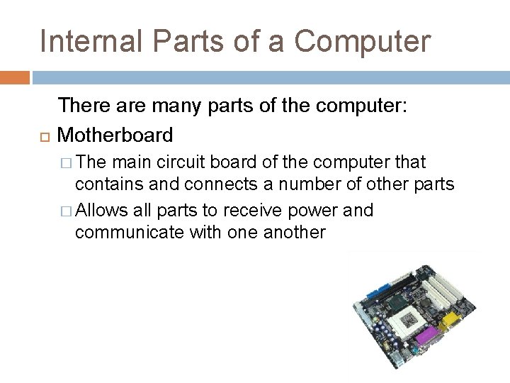Internal Parts of a Computer There are many parts of the computer: Motherboard �