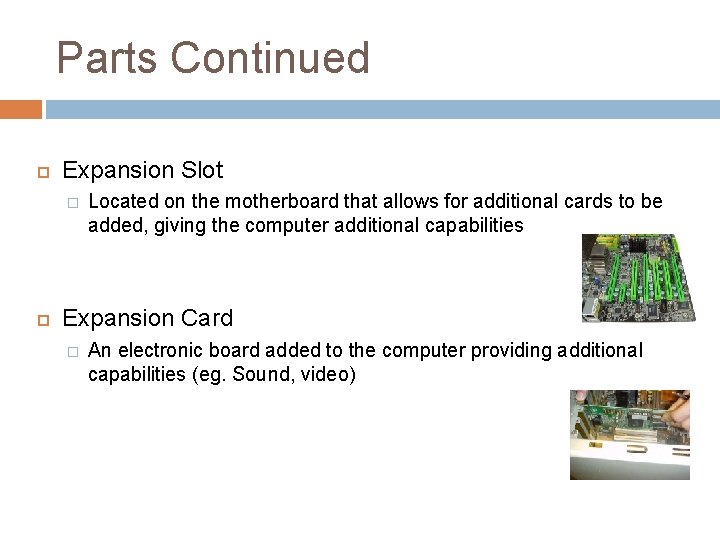 Parts Continued Expansion Slot � Located on the motherboard that allows for additional cards
