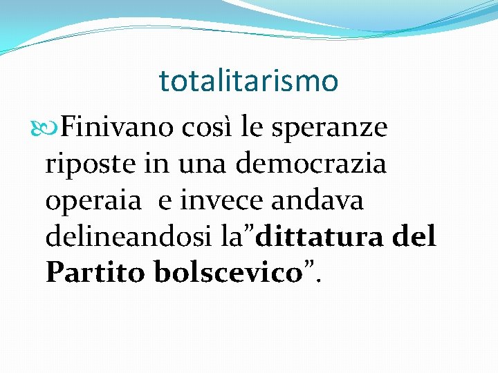 totalitarismo Finivano così le speranze riposte in una democrazia operaia e invece andava delineandosi