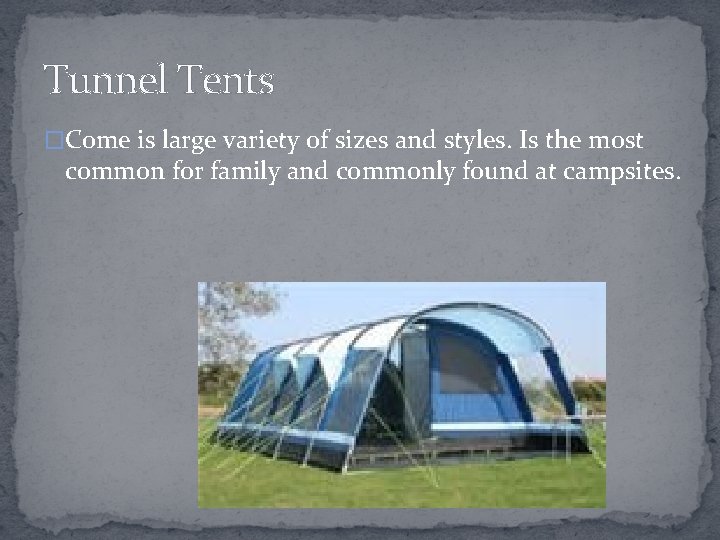 Tunnel Tents �Come is large variety of sizes and styles. Is the most common