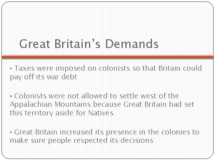 Great Britain’s Demands • Taxes were imposed on colonists so that Britain could pay Great Britain’s Demands • Taxes were imposed on colonists so that Britain could pay