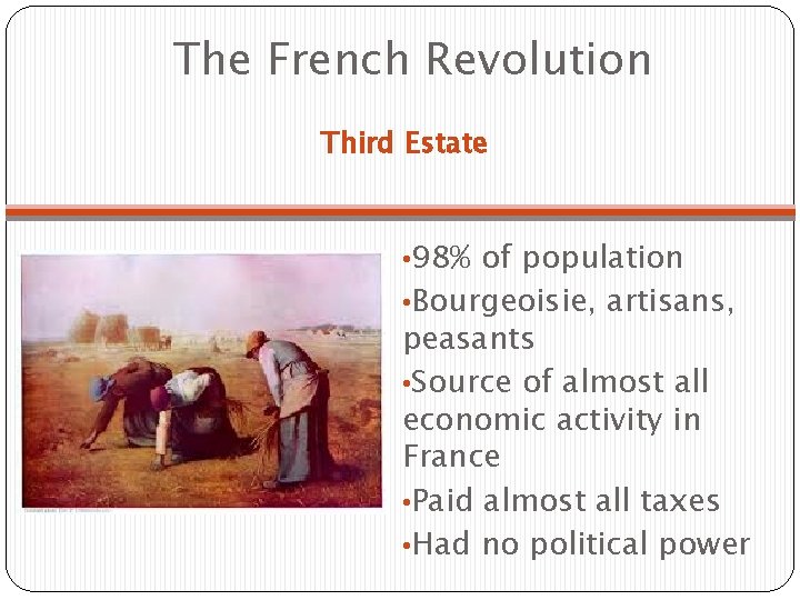 The French Revolution Third Estate • 98% of population • Bourgeoisie, artisans, peasants • The French Revolution Third Estate • 98% of population • Bourgeoisie, artisans, peasants •