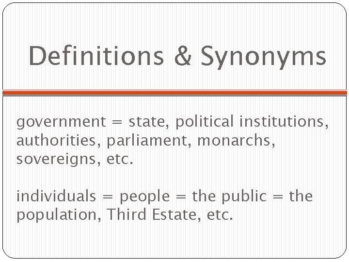 Definitions & Synonyms government = state, political institutions, authorities, parliament, monarchs, sovereigns, etc. individuals Definitions & Synonyms government = state, political institutions, authorities, parliament, monarchs, sovereigns, etc. individuals