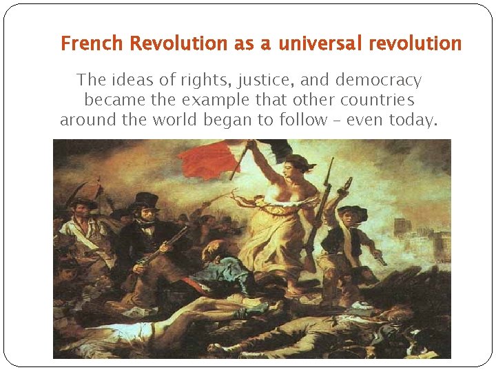 French Revolution as a universal revolution The ideas of rights, justice, and democracy became French Revolution as a universal revolution The ideas of rights, justice, and democracy became