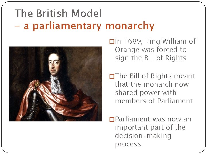 The British Model - a parliamentary monarchy � In 1689, King William of Orange The British Model - a parliamentary monarchy � In 1689, King William of Orange