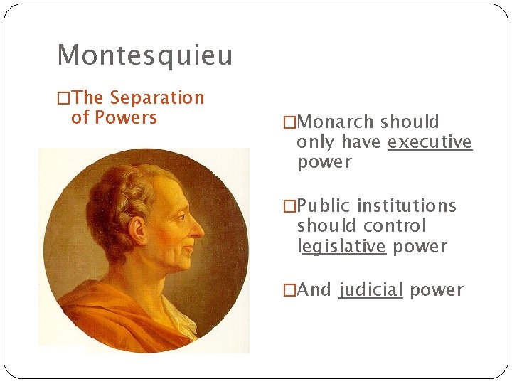 Montesquieu �The Separation of Powers �Monarch should only have executive power �Public institutions should Montesquieu �The Separation of Powers �Monarch should only have executive power �Public institutions should