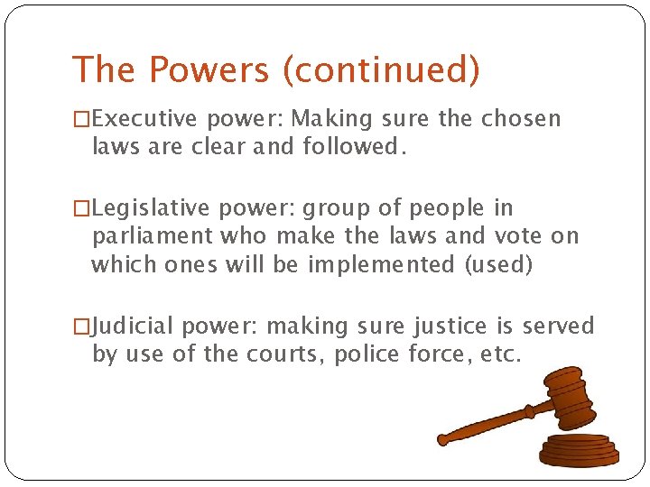 The Powers (continued) �Executive power: Making sure the chosen laws are clear and followed. The Powers (continued) �Executive power: Making sure the chosen laws are clear and followed.