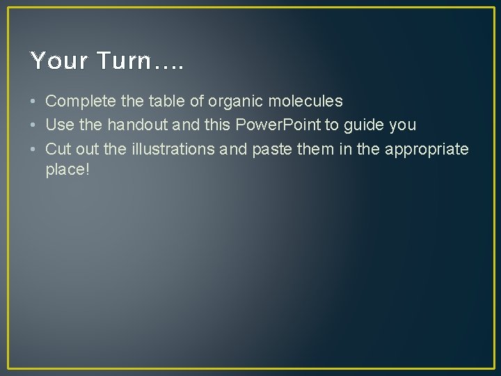 Your Turn…. • Complete the table of organic molecules • Use the handout and