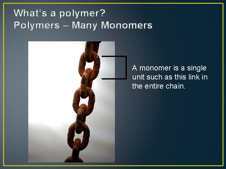 What’s a polymer? Polymers – Many Monomers A monomer is a single unit such