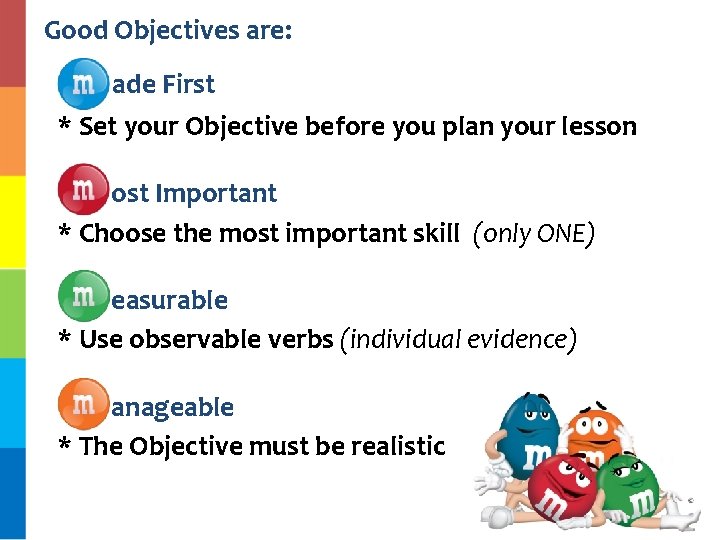 Good Objectives are: ade First * Set your Objective before you plan your lesson