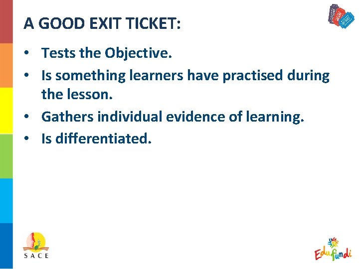 A GOOD EXIT TICKET: • Tests the Objective. • Is something learners have practised