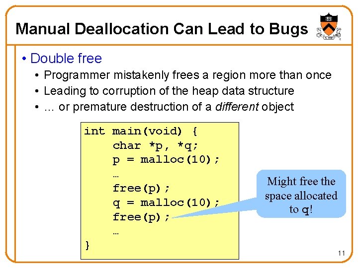 Manual Deallocation Can Lead to Bugs • Double free • Programmer mistakenly frees a