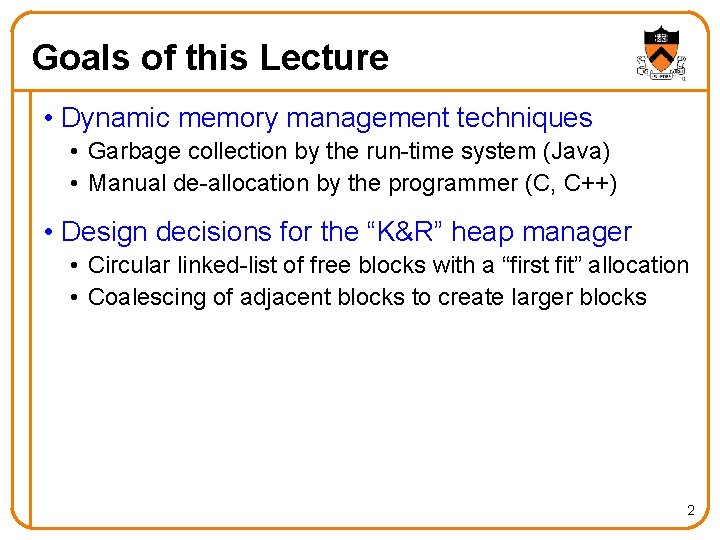 Goals of this Lecture • Dynamic memory management techniques • Garbage collection by the