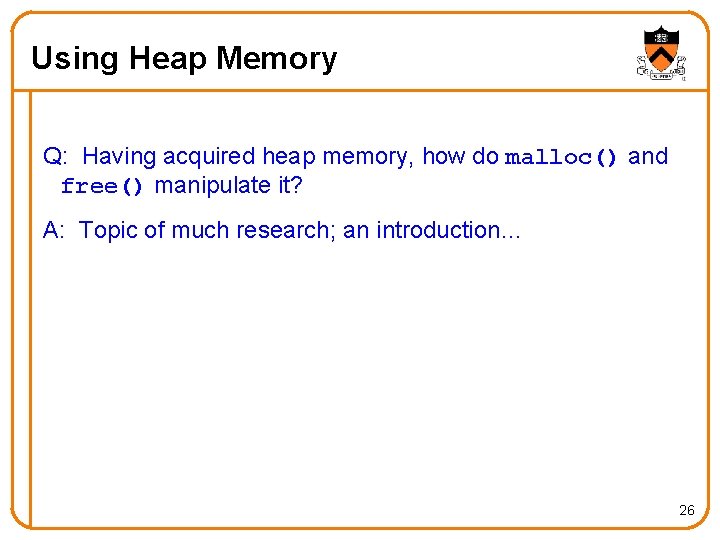 Using Heap Memory Q: Having acquired heap memory, how do malloc() and free() manipulate