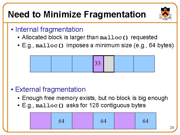 Need to Minimize Fragmentation • Internal fragmentation • Allocated block is larger than malloc()