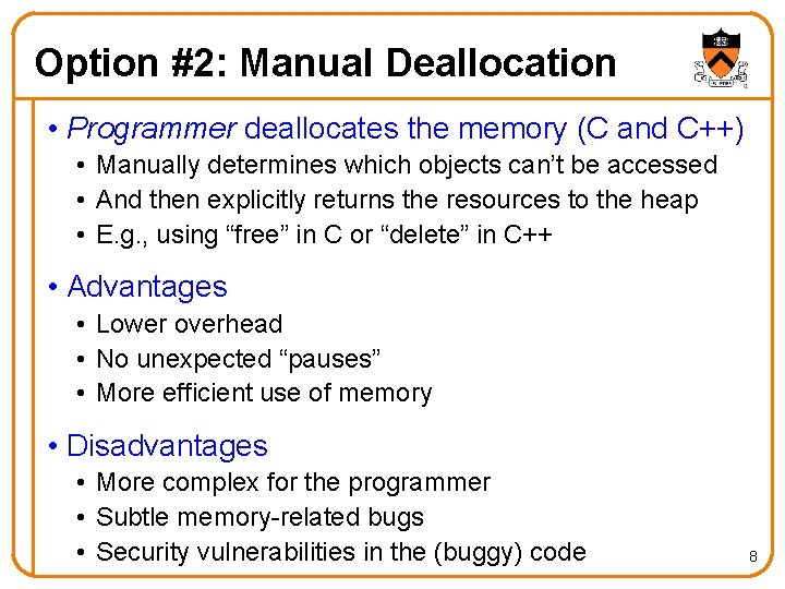 Option #2: Manual Deallocation • Programmer deallocates the memory (C and C++) • Manually