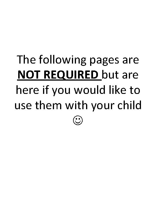 The following pages are NOT REQUIRED but are here if you would like to