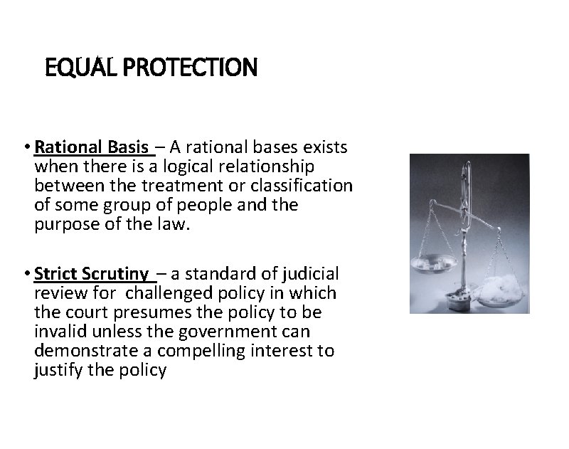 EQUAL PROTECTION • Rational Basis – A rational bases exists when there is a