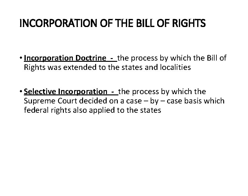 INCORPORATION OF THE BILL OF RIGHTS • Incorporation Doctrine - the process by which