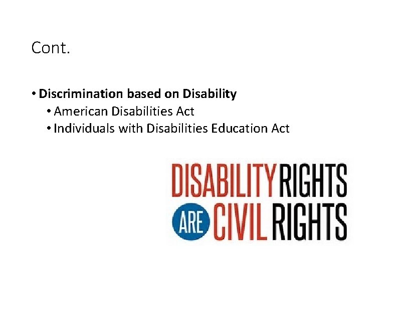 Cont. • Discrimination based on Disability • American Disabilities Act • Individuals with Disabilities