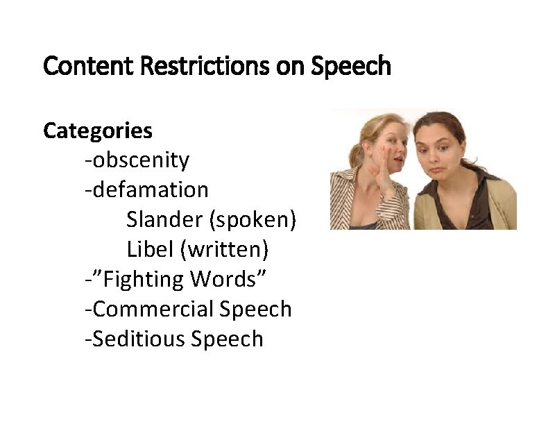 Content Restrictions on Speech Categories -obscenity -defamation Slander (spoken) Libel (written) -”Fighting Words” -Commercial