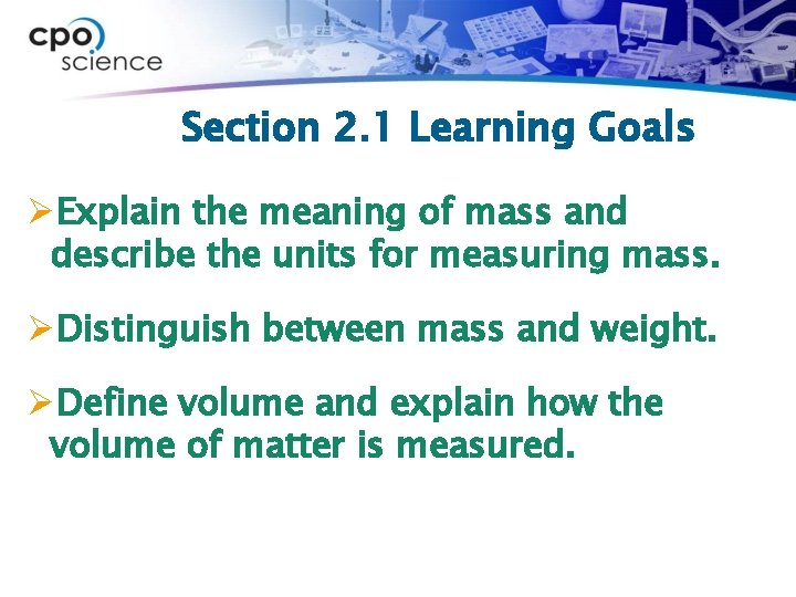 Section 2. 1 Learning Goals ØExplain the meaning of mass and describe the units