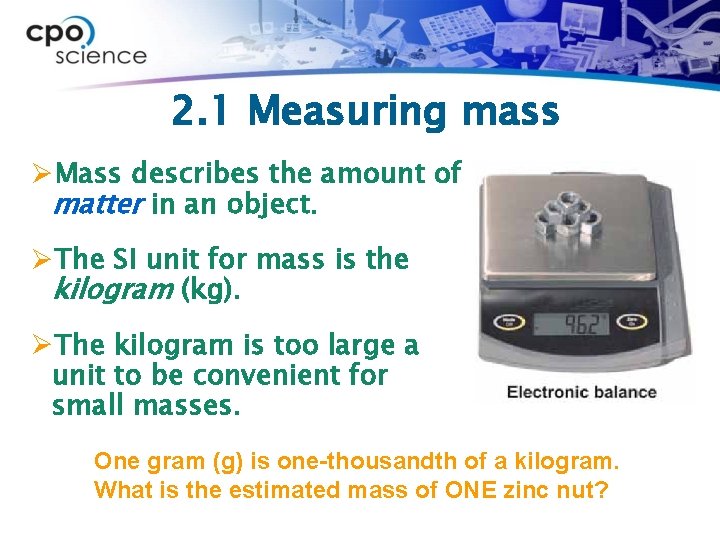 2. 1 Measuring mass ØMass describes the amount of matter in an object. ØThe