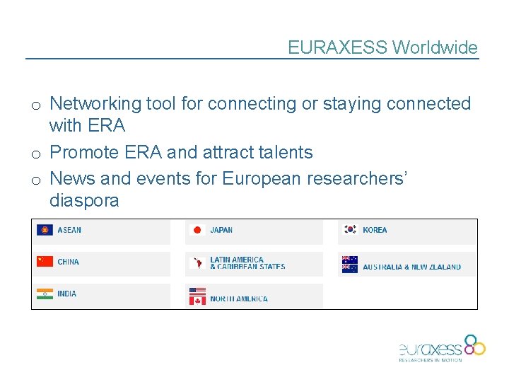 EURAXESS Worldwide o Networking tool for connecting or staying connected with ERA o Promote