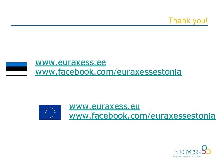Thank you! www. euraxess. ee www. facebook. com/euraxessestonia www. euraxess. eu www. facebook. com/euraxessestonia