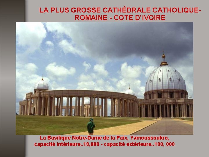 LA PLUS GROSSE CATHÉDRALE CATHOLIQUEROMAINE - COTE D’IVOIRE La Basilique Notre-Dame de la Paix,