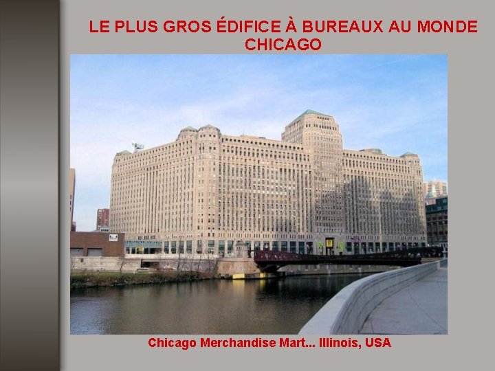 LE PLUS GROS ÉDIFICE À BUREAUX AU MONDE CHICAGO Chicago Merchandise Mart. . .