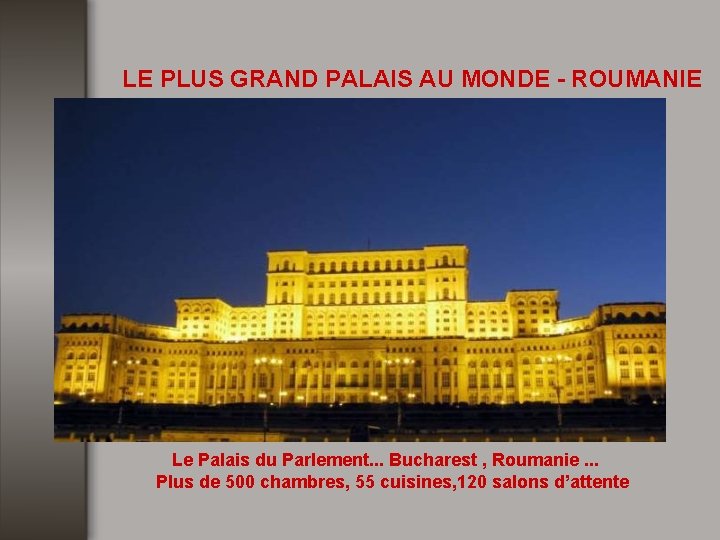 LE PLUS GRAND PALAIS AU MONDE - ROUMANIE Le Palais du Parlement. . .