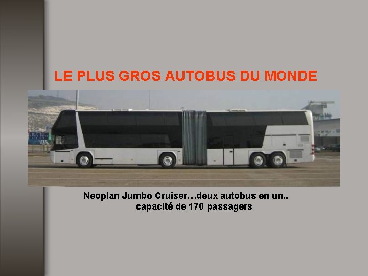 LE PLUS GROS AUTOBUS DU MONDE Neoplan Jumbo Cruiser…deux autobus en un. . capacité